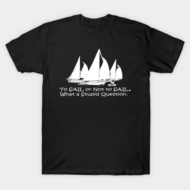 To Sail or Not To Sail T-Shirt by Sailfaster Designs